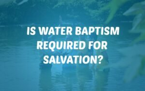 Water Baptism Required For Salvation